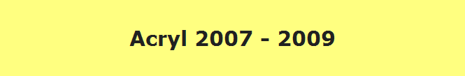 Acryl 2007 - 2009