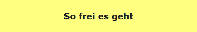 So frei es geht